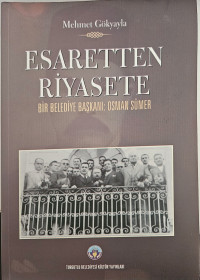 Image of ESARETTEN RİYASETE BİR BELEDİYE BAŞKANI : OSMAN SÜMER